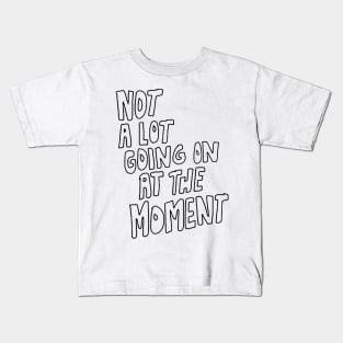 not a lot going on at the moment Kids T-Shirt